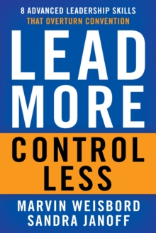 Lead More, Control Less : 8 Advanced Leadership Skills That Overturn Convention