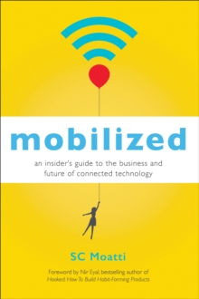 Mobilized : An Insider's Guide to the Business and Future of Connected Technology