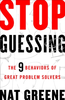 Stop Guessing : The 9 Behaviors of Great Problem Solvers