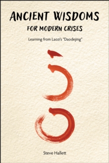 Ancient Wisdoms for Modern Crises : Learning from Laozi's "Daodejing"