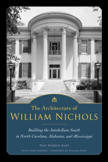 The Architecture of William Nichols : Building the Antebellum South in North Carolina, Alabama, and Mississippi