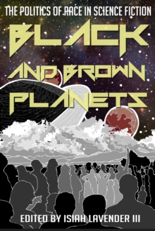 Black and Brown Planets : The Politics of Race in Science Fiction