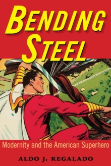 Bending Steel : Modernity and the American Superhero