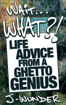 Wait . . . What?! : Life Advice From a Ghetto Genius