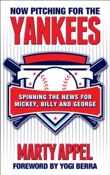 Now Pitching for the Yankees : Spinning the News for Mickey, Billy and George