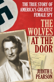 The Wolves at the Door : The True Story of America's Greatest Female Spy