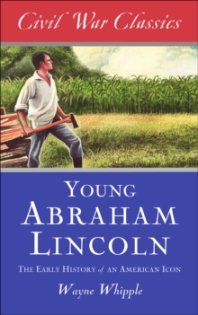 Young Abraham Lincoln : The Early History Of An American Icon