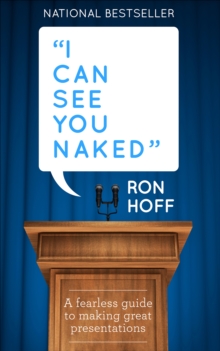 I Can See You Naked : A Fearless Guide to Making Great Presentations