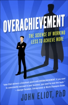 Overachievement : The Science of Working Less to Accomplish More