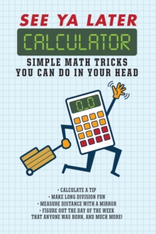 See Ya Later Calculator : Simple Math Tricks You Can Do in Your Head