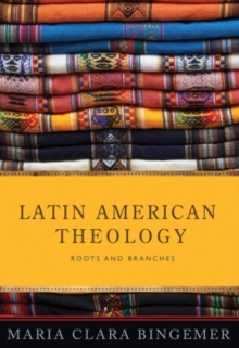 Latin American Theology : Roots and Branches, Paperback / softback Book Latin American Theology : Roots and Branches, Paperback / softback Book