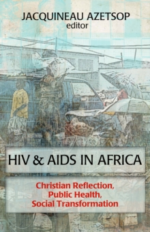HIV and AIDS in Africa : Christian Reflection, Public Health, Social Transformation, Paperback / softback Book HIV and AIDS in Africa : Christian Reflection, Public Health, Social Transformation, Paperback / softback Book