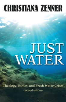 Just Water : Theology, Ethics, and Fresh Water Crises, Paperback / softback Book Just Water : Theology, Ethics, and Fresh Water Crises, Paperback / softback Book