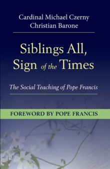 Siblings All, Sign of the Times : The Social Teaching of Pope Francis