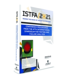 ISTFA 2021 : Conference Proceedings from the 47th International Symposium for Testing and Failure Analysis