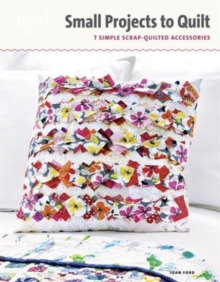 Small Projects to Quilt : 7 Simple Scrap-Quilted Accessories, Paperback / softback Book Small Projects to Quilt : 7 Simple Scrap-Quilted Accessories, Paperback / softback Book