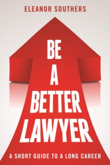 Be a Better Lawyer : A Short Guide to a Long Career, Paperback / softback Book Be a Better Lawyer : A Short Guide to a Long Career, Paperback / softback Book