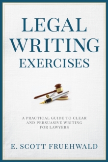 Legal Writing Exercises : A Practical Guide to Clear and Persuasive Writing for Lawyers