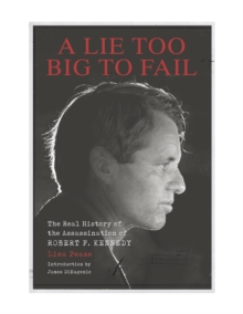 A Lie Too Big To Fail : The Real History of the Assassination of Robert F. Kennedy, Hardback Book A Lie Too Big To Fail : The Real History of the Assassination of Robert F. Kennedy, Hardback Book
