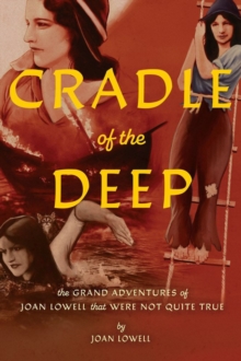 Cradle Of The Deep : The Grand Adventures of Joan Lowell that were Not Quite True