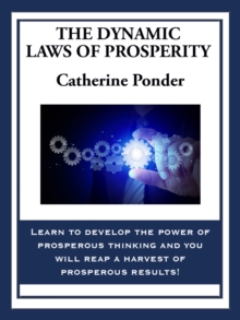 The Dynamic Laws of Prosperity : Forces That Bring Riches to You