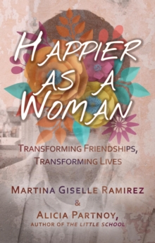 Happier as a Woman : Transforming Friendships, Transforming Lives