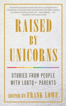 Raised By Unicorns : Stories from People with LGBTQ+ Parents