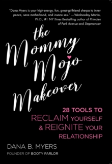 The Mommy Mojo Makeover : 28 Tools to Reclaim Your Sensuality & Reignite Your Relationship, Paperback Book The Mommy Mojo Makeover : 28 Tools to Reclaim Your Sensuality & Reignite Your Relationship, Paperback Book
