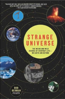 Strange Universe : The Weird and Wild Science of Everyday Life--on Earth and Beyond