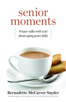 Senior Moments : Prayer-talks with God about aging grace-fully