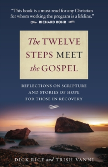 The Twelve Steps Meet the Gospels : Reflections on Scripture and Stories of Hope for Those in Recovery