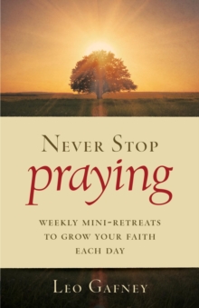 Never Stop Praying : Weekly Mini-Retreats to Grow Your Faith Each Day