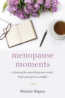 Menopause Moments : A Journal for Nourishing Your Mind, Body and Spirit in Midlife