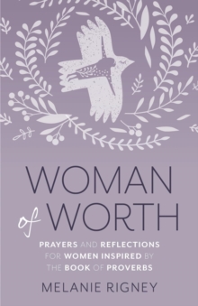 Woman of Worth : Prayers and Reflections for Women Inspired by the Book of Proverbs