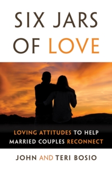 Six Jars of Love : Loving Attitudes to Help Married Couples Reconnect