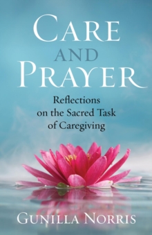 Care and Prayer : Reflections on the Sacred Task of Caregiving