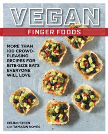 Vegan Finger Foods : More Than 100 Crowd-Pleasing Recipes for Bite-Size Eats Everyone Will Love