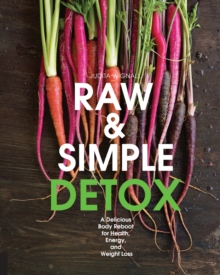 Raw and Simple Detox : A Delicious Body Reboot for Health, Energy, and Weight Loss