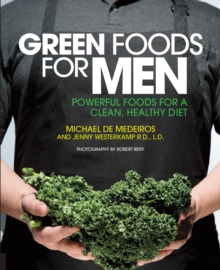 Green Foods for Men : Powerful Foods for a Clean, Healthy Diet