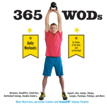 365 WODs : Burpees, Deadlifts, Snatches, Squats, Box Jumps, Kettlebell Swings, Double Unders, Lunges, Pushups, Pullups, and More