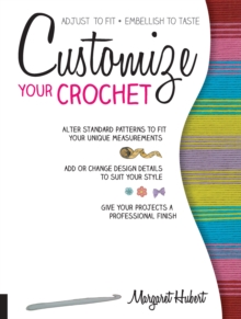 Customize Your Crochet : Adjust to fit; embellish to taste