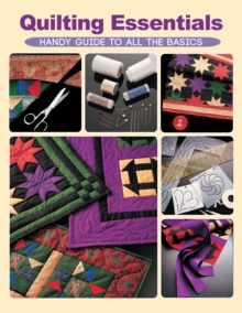 Quilting Essentials : Handy Guide to All the Basics