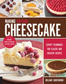 Making Artisan Cheesecake : Expert Techniques for Classic and Creative Recipes