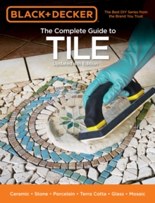 Black & Decker The Complete Guide to Tile, 4th Edition : Ceramic * Stone * Porcelain * Terra Cotta * Glass * Mosaic * Resilient