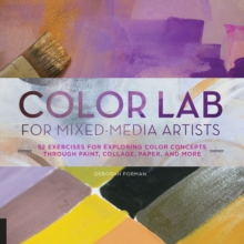 Color Lab for Mixed-Media Artists : 52 Exercises for Exploring Color Concepts through Paint, Collage, Paper, and More