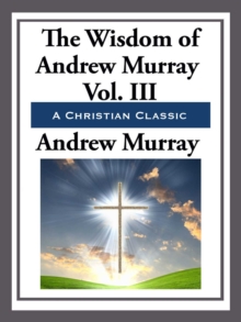 The Wisdom of Andrew Murray Volume III