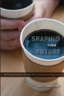 Shaping Their Future : Mentoring Students Through Their Formative College Years