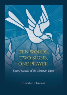 Ten Words, Two Signs, One Prayer : Core Practices of the Christian Faith