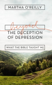 Beyond the Deception of Depression : What the Bible Taught Me