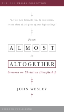 From Almost to the Altogether : Sermons on Christian Discipleship